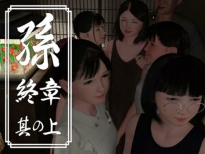 『孫 終章 其の上』美しい色白美少女と爺さんたちのインモラル乱交パーティ！若い娘とヤル、これが長生きの秘訣なんじゃ！！