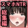彼女のスマホを覗いただけなのに総集編